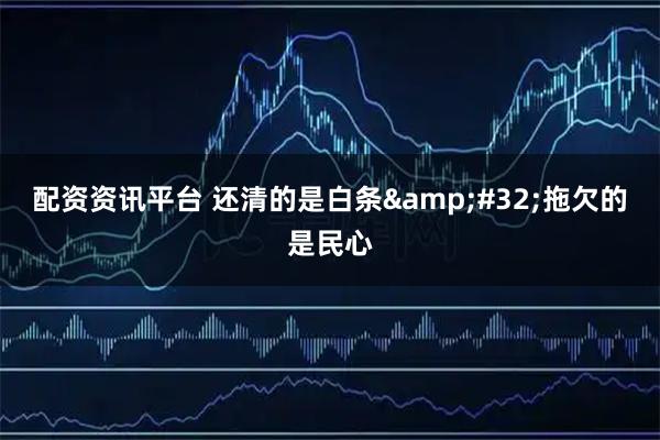 配资资讯平台 还清的是白条&#32;拖欠的是民心
